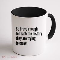 Be Brave Enough To Teach The History They Are Trying To Erase Coffee Mug thumb 1