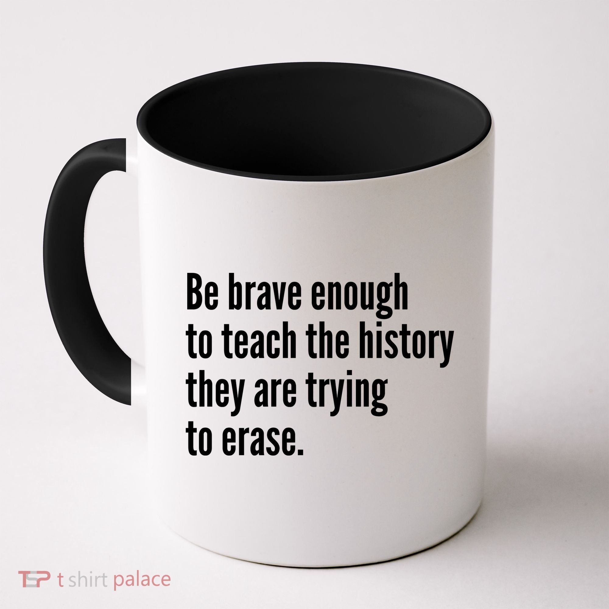 Be Brave Enough To Teach The History They Are Trying To Erase Coffee Mug