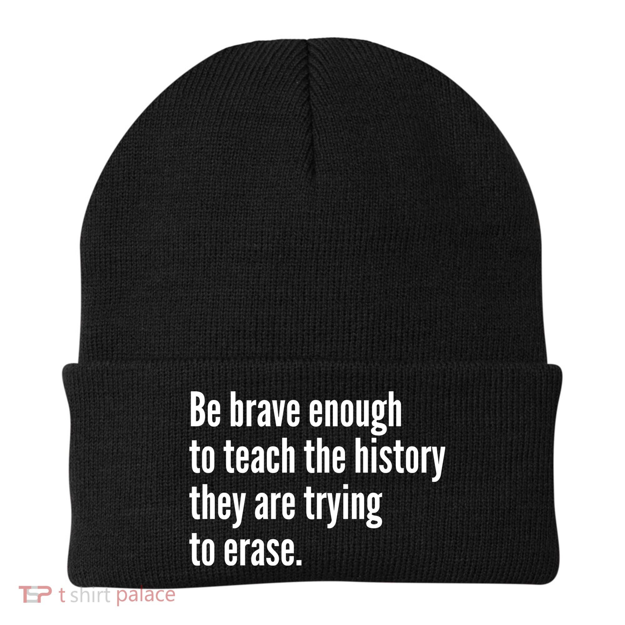 Be Brave Enough To Teach The History They Are Trying To Erase Beanie