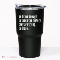 Be Brave Enough To Teach The History They Are Trying To Erase Tumbler thumb 0