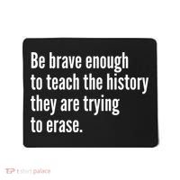 Be Brave Enough To Teach The History They Are Trying To Erase Mousepad thumb 0