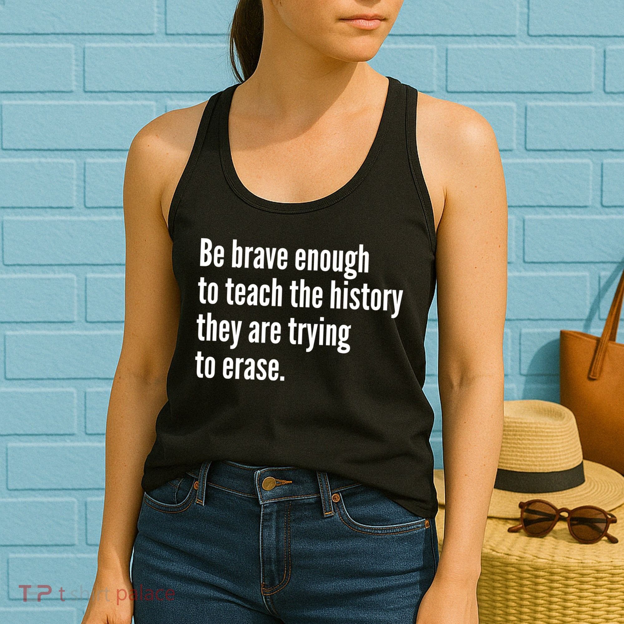 Be Brave Enough To Teach The History They Are Trying To Erase Women's Tank Top