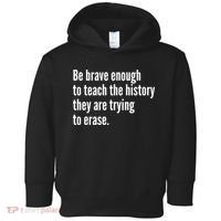 Be Brave Enough To Teach The History They Are Trying To Erase Toddler Hoodie thumb 0