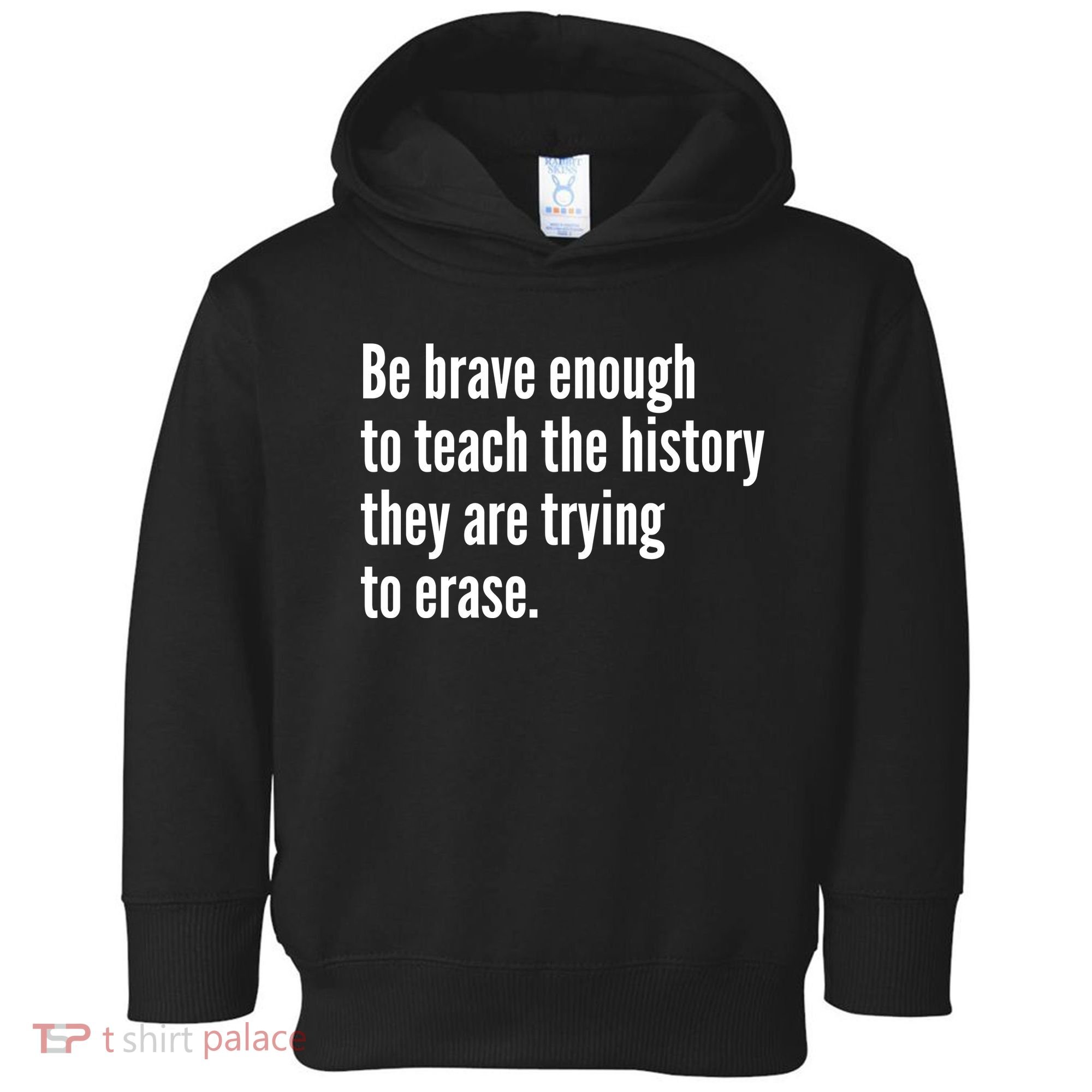 Be Brave Enough To Teach The History They Are Trying To Erase Toddler Hoodie