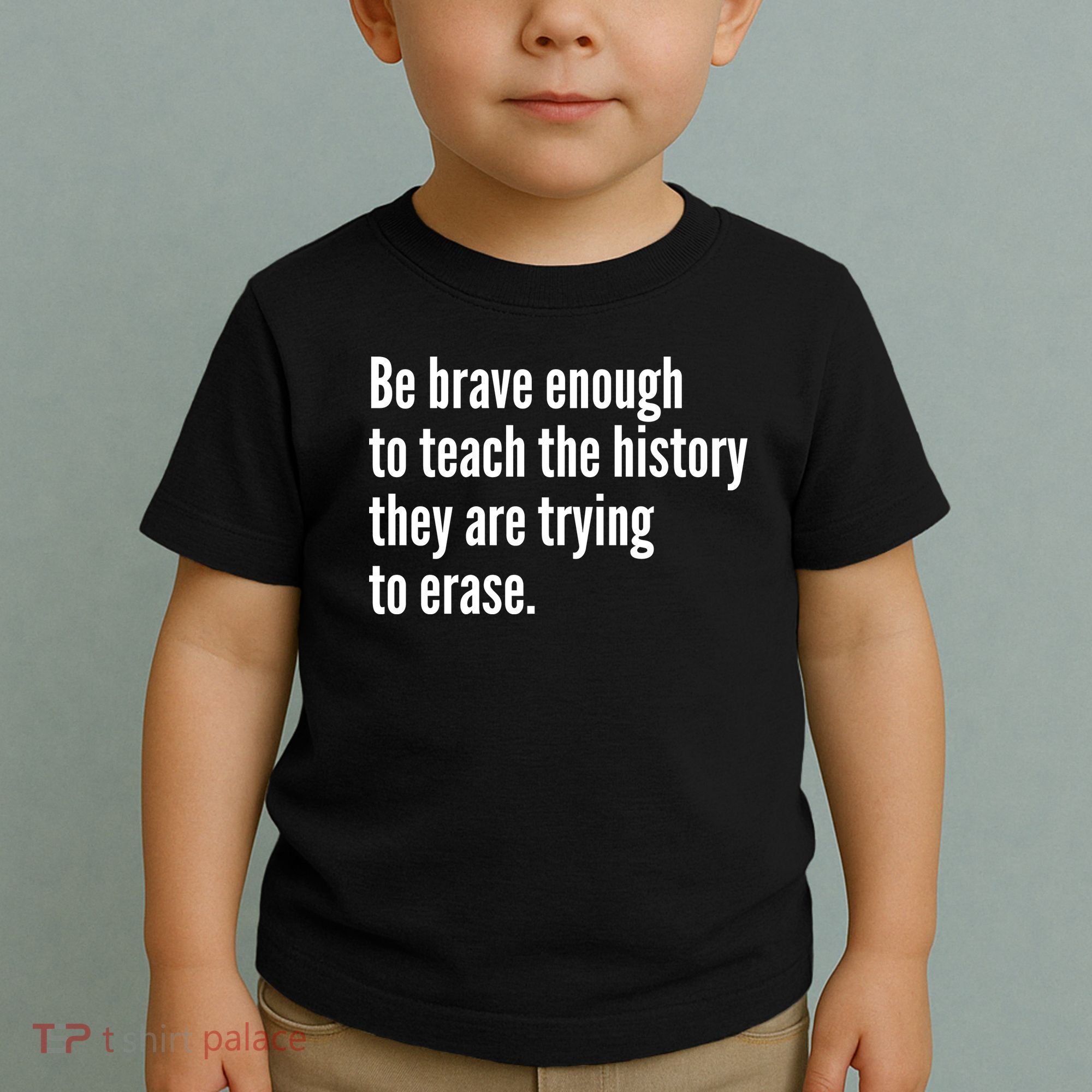 Be Brave Enough To Teach The History They Are Trying To Erase Toddler T-Shirt