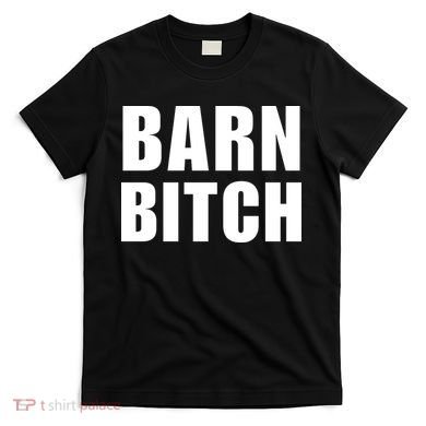 Barn Bitch Funny Saying Sarcastic Farming Farmer T-Shirt