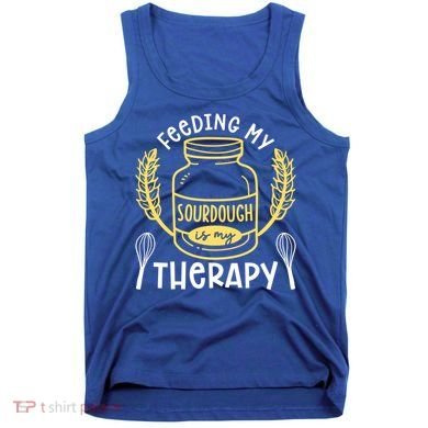 Bread Baking Feeding My Sourdough Is My Therapy Bread Baker Cool Gift Tank Top