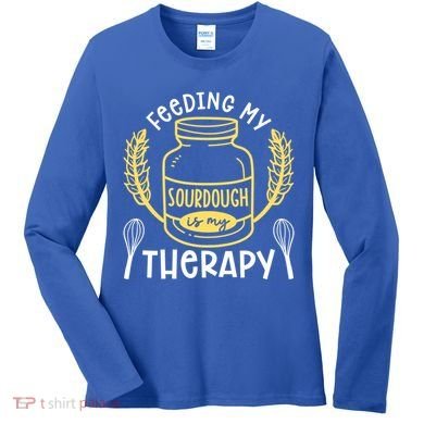 Bread Baking Feeding My Sourdough Is My Therapy Bread Baker Cool Gift Women's Long Sleeve Shirt