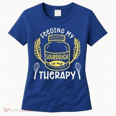 Bread Baking Feeding My Sourdough Is My Therapy Bread Baker Cool Gift Women's T-Shirt