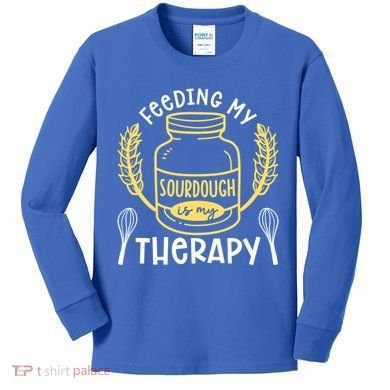 Bread Baking Feeding My Sourdough Is My Therapy Bread Baker Cool Gift Kids Long Sleeve Shirt