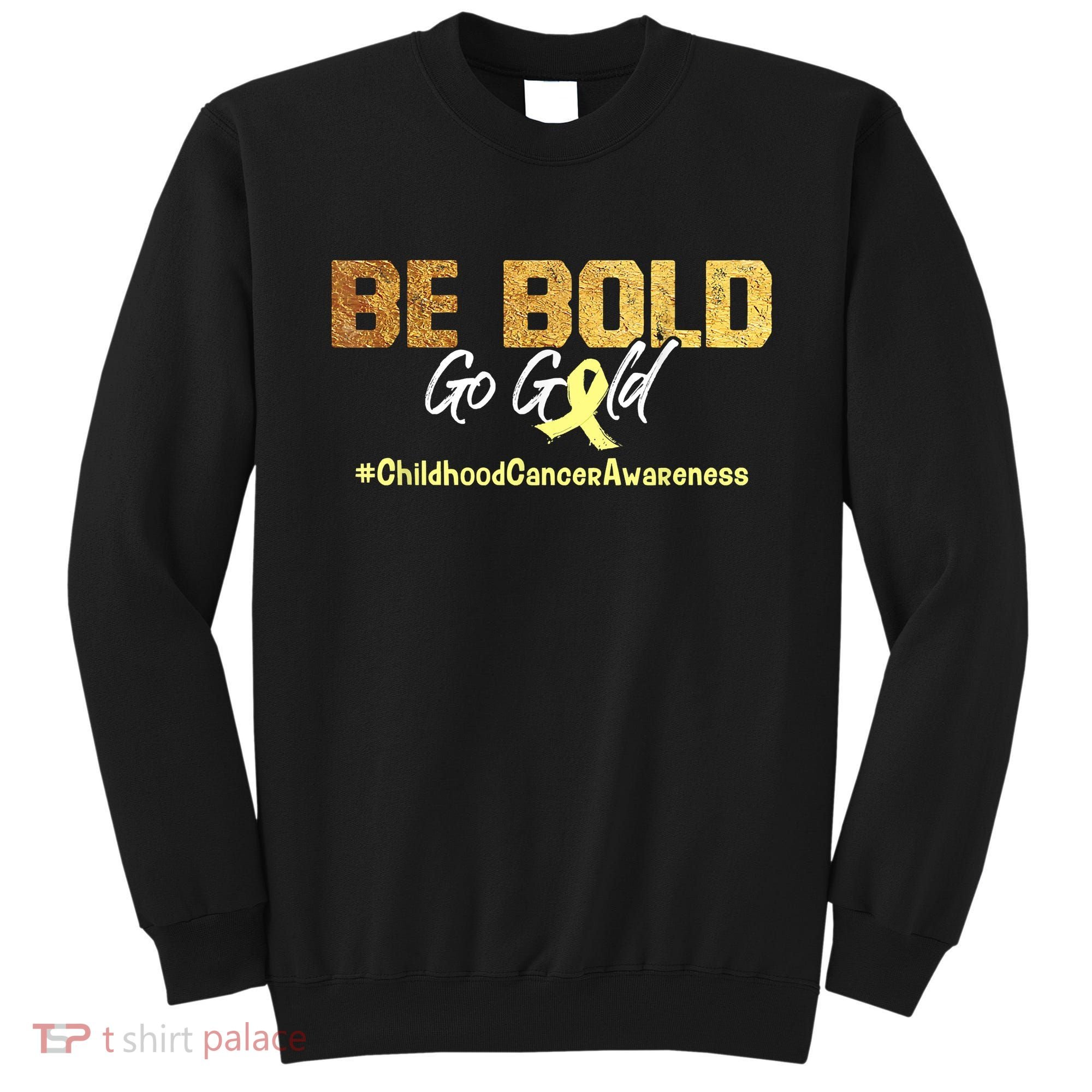 Be Bold Go Gold For Childhood Cancer Awareness Gift Sweatshirt