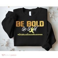 Be Bold Go Gold For Childhood Cancer Awareness Gift Sweatshirt thumb 2