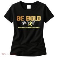 Be Bold Go Gold For Childhood Cancer Awareness Gift Women's T-Shirt thumb 0