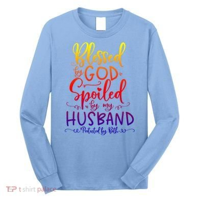 Blessed By God Spoiled By My Husband Protected By Both Gift Long Sleeve Shirt