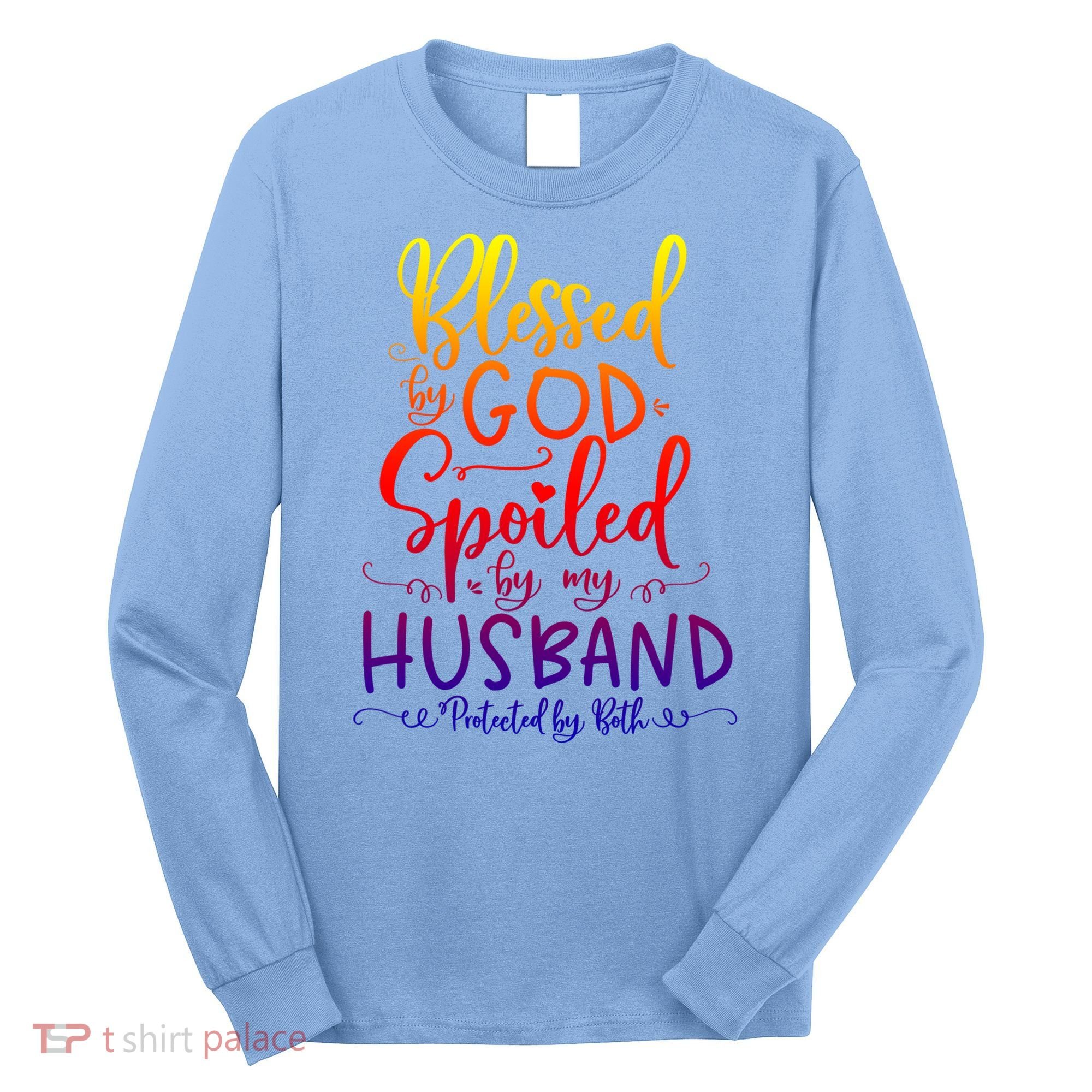Blessed By God Spoiled By My Husband Protected By Both Gift Long Sleeve Shirt