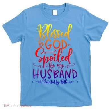 Blessed By God Spoiled By My Husband Protected By Both Gift T-Shirt
