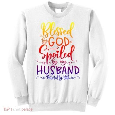 Blessed By God Spoiled By My Husband Protected By Both Gift Sweatshirt