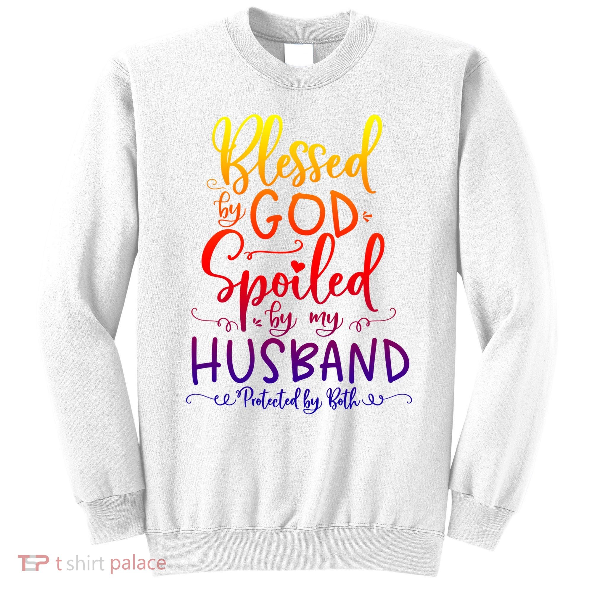 Blessed By God Spoiled By My Husband Protected By Both Gift Sweatshirt