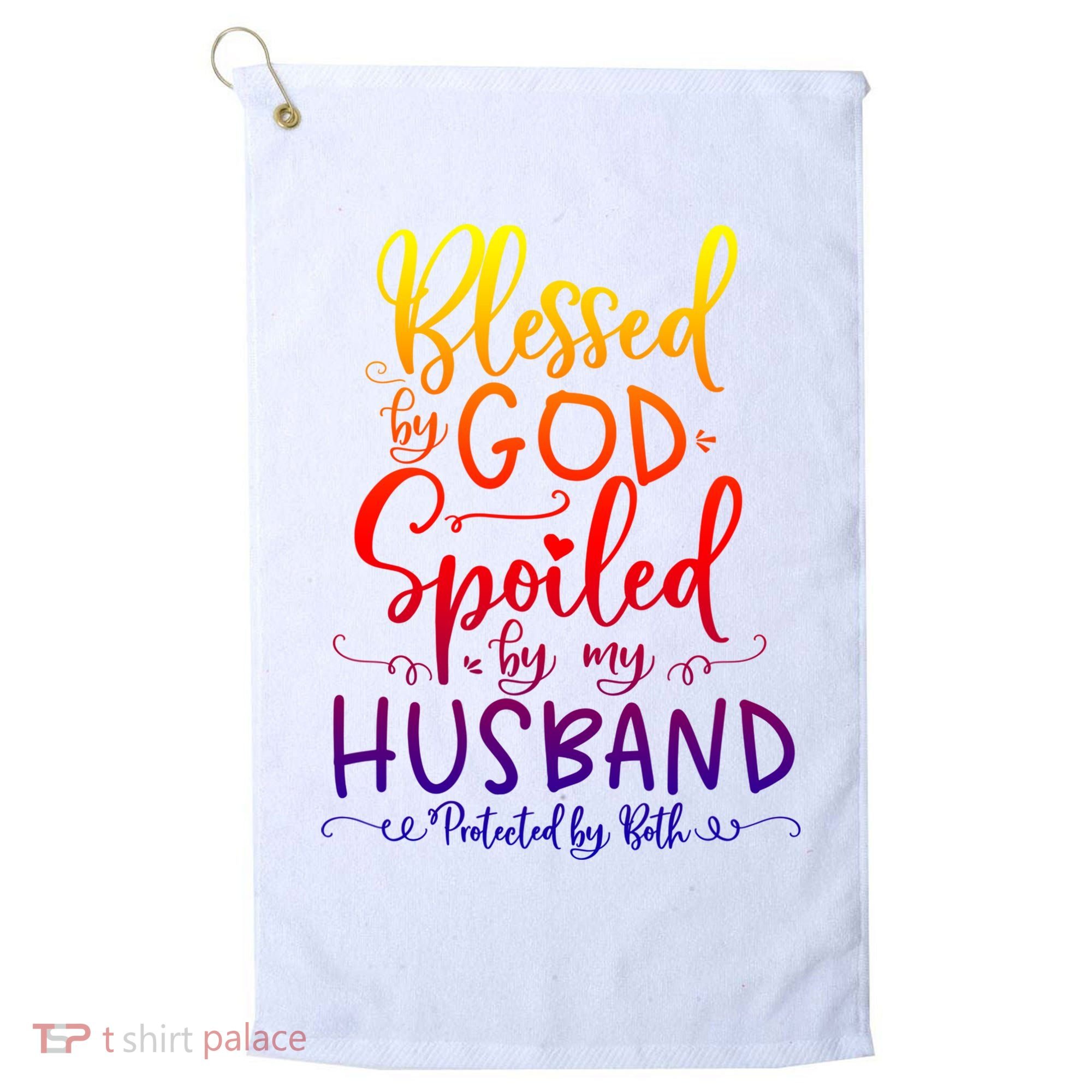 Blessed By God Spoiled By My Husband Protected By Both Gift Golf Towel