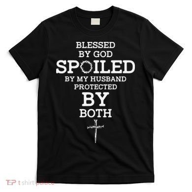 Blessed By God Spoiled By My Husband Protected By Both Funny T-Shirt