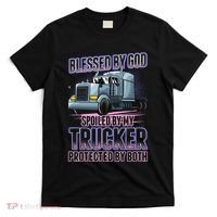 Blessed by God Spoiled by my Trucker Funny Trucker Wife T-Shirt thumb 0
