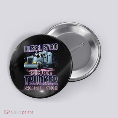 Blessed by God Spoiled by my Trucker Funny Trucker Wife Button