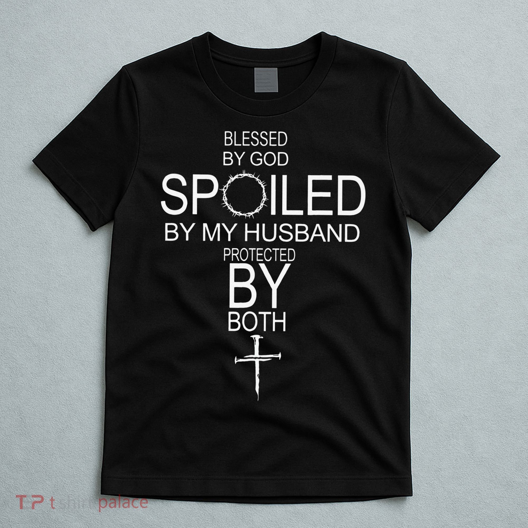 Blessed By God Spoiled By My Husband Protected By Boths T-Shirt