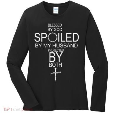 Blessed By God Spoiled By My Husband Protected By Boths Women's Long Sleeve Shirt