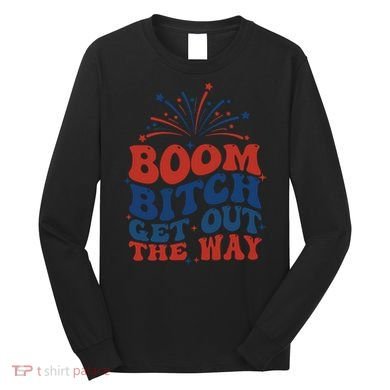 Boom Bitch Get Out The Way Long Sleeve Shirt