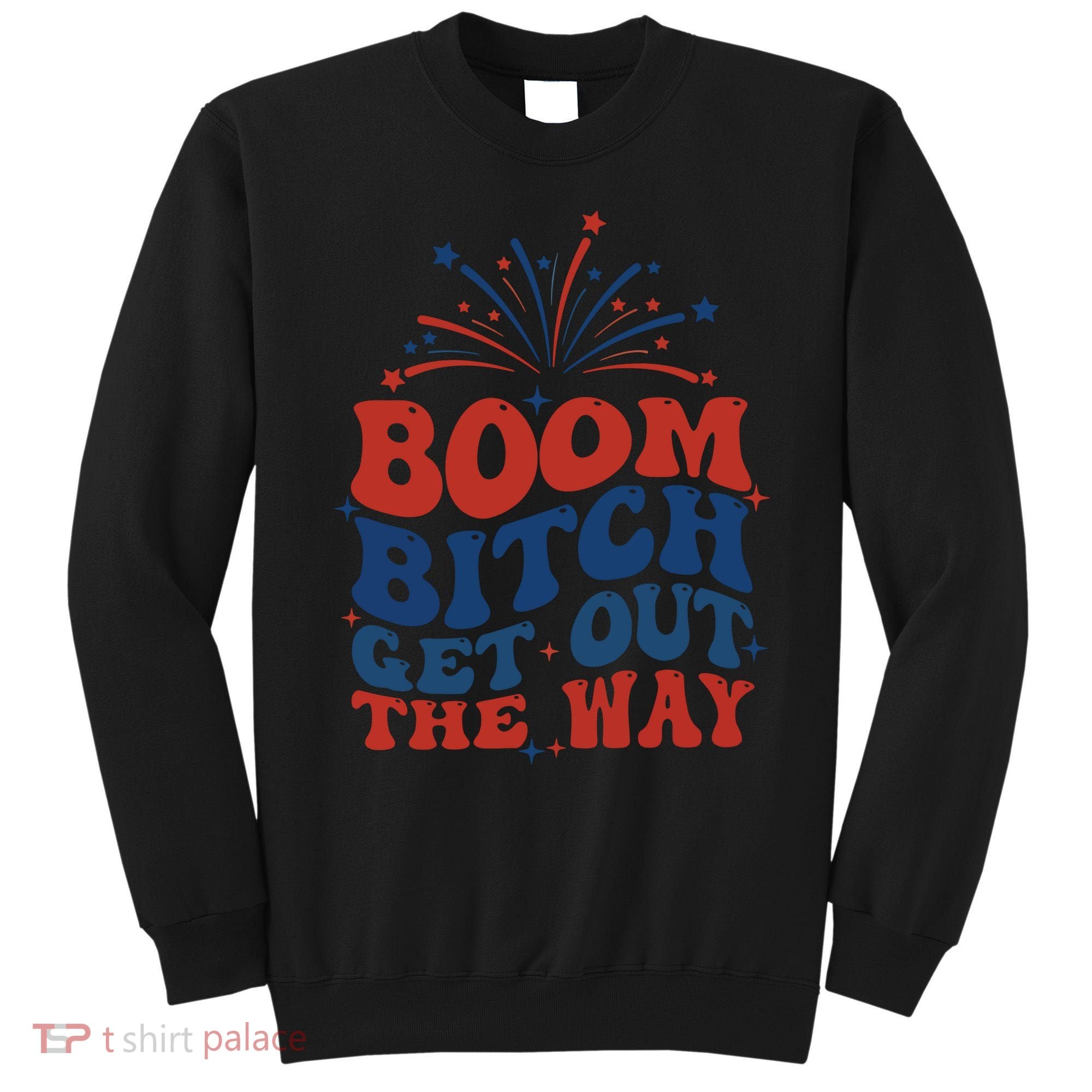 Boom Bitch Get Out The Way Sweatshirt