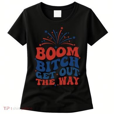 Boom Bitch Get Out The Way Women's T-Shirt