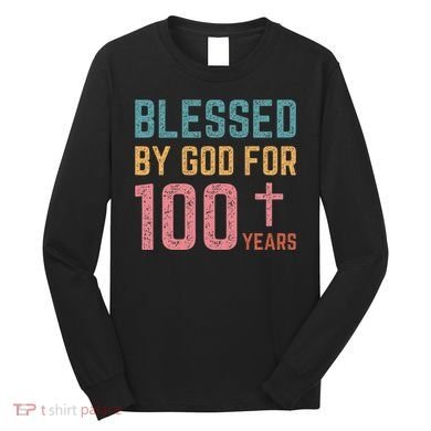 Blessed By God For 100 Years Old Religious Long Sleeve Shirt