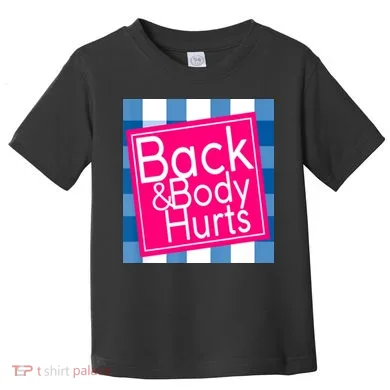 Back & Body Hurts Toddler T-Shirt