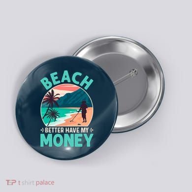 Beach Better Have My Money Metal Detector Funny Retro Bitch Better Have My Money  Button