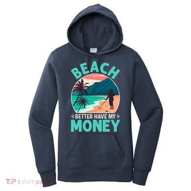 Beach Better Have My Money Metal Detector Funny Retro Bitch Better Have My Money  Women's Hoodie