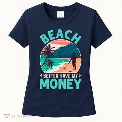 Beach Better Have My Money Metal Detector Funny Retro Bitch Better Have My Money  Women's T-Shirt