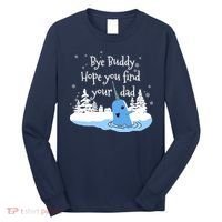 Bye Buddy Hope You Find Your Dad Long Sleeve Shirt thumb 0