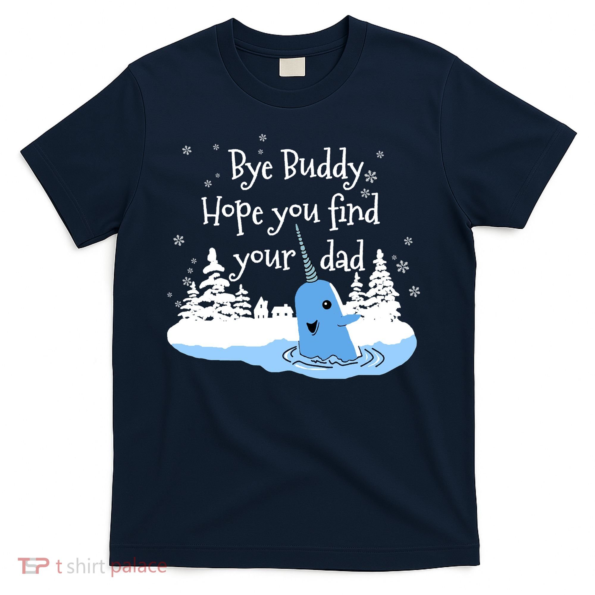 Bye Buddy Hope You Find Your Dad T-Shirt