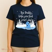Bye Buddy Hope You Find Your Dad T-Shirt thumb 4