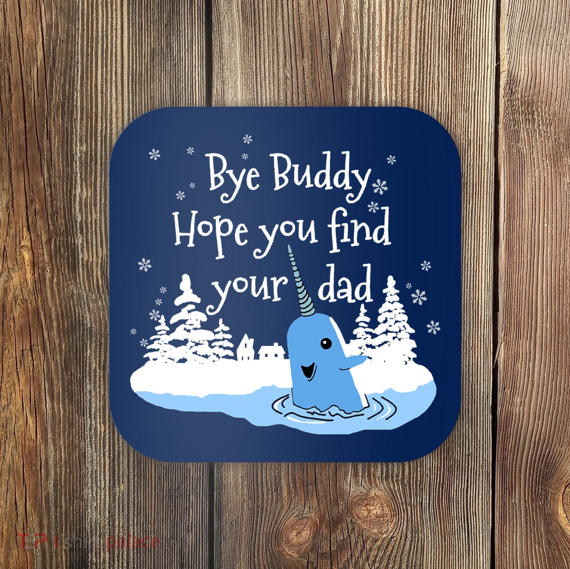 Bye Buddy Hope You Find Your Dad Coaster
