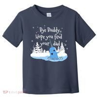 Bye Buddy Hope You Find Your Dad Toddler T-Shirt thumb 0
