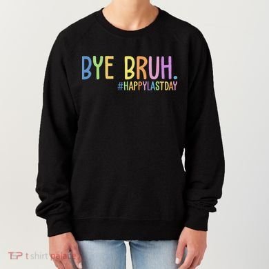 Bye Bruh Happy Last Day Schools Out Women's Sweatshirt