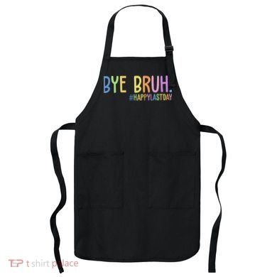Bye Bruh Happy Last Day Schools Out Apron