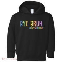 Bye Bruh Happy Last Day Schools Out Toddler Hoodie thumb 0