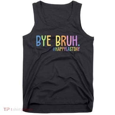 Bye Bruh Happy Last Day Schools Out Tank Top