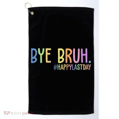 Bye Bruh Happy Last Day Schools Out Golf Towel