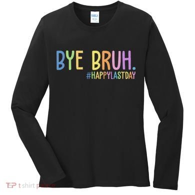 Bye Bruh Happy Last Day Schools Out Women's Long Sleeve Shirt