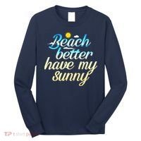 Beach Better Have My Sunny Long Sleeve Shirt thumb 0