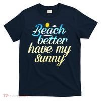 Beach Better Have My Sunny T-Shirt thumb 0