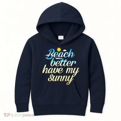 Beach Better Have My Sunny Kids Hoodie